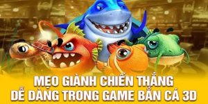 Kinh nghiệm thắng lớn tại game bắn cá 3D 